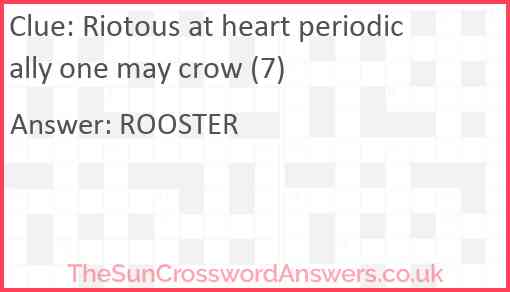 Riotous at heart periodically one may crow (7) Answer