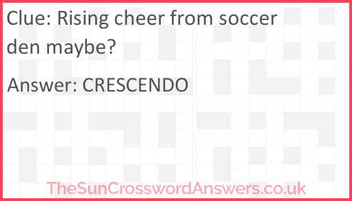 Rising cheer from soccer den maybe? Answer