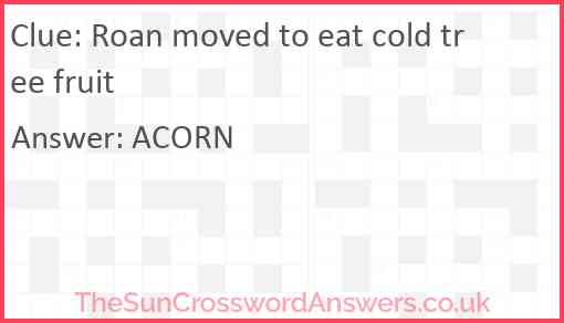 Roan moved to eat cold tree fruit Answer