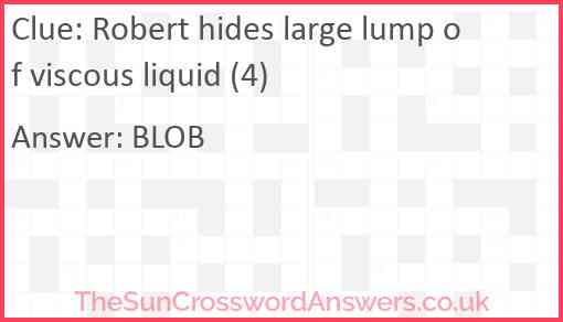 Robert hides large lump of viscous liquid (4) Answer
