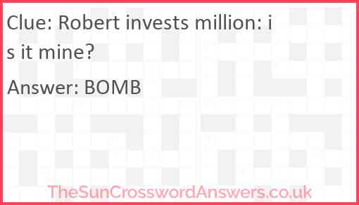 Robert invests million: is it mine? Answer