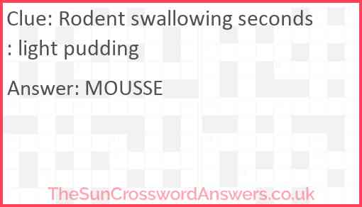 Rodent swallowing seconds: light pudding Answer