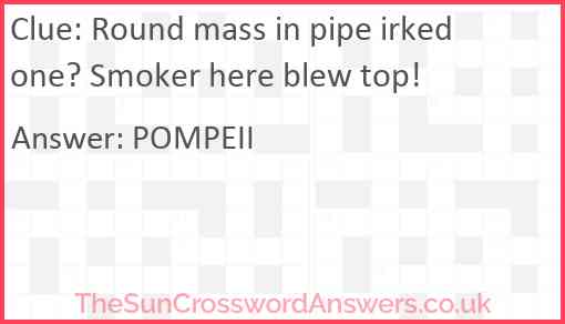 Round mass in pipe irked one? Smoker here blew top! Answer