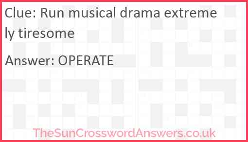 Run musical drama extremely tiresome Answer