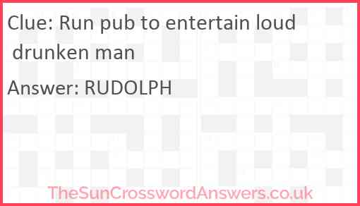 Run pub to entertain loud drunken man Answer