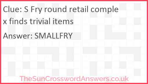 S Fry round retail complex finds trivial items Answer