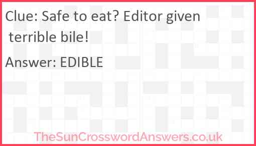 Safe to eat? Editor given terrible bile! Answer
