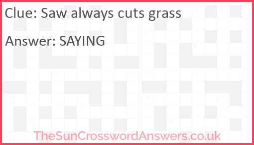 Saw always cuts grass Answer
