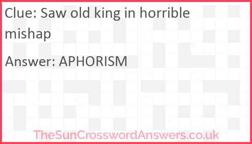 Saw old king in horrible mishap Answer