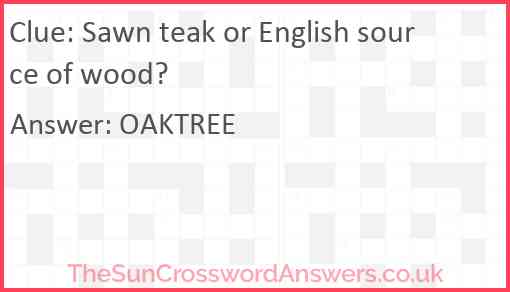 Sawn teak or English source of wood? Answer