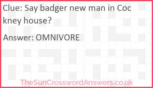 Say badger new man in Cockney house? Answer