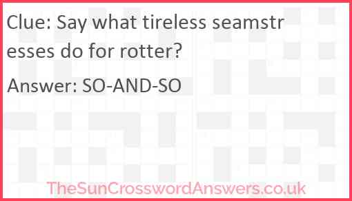 Say what tireless seamstresses do for rotter? Answer