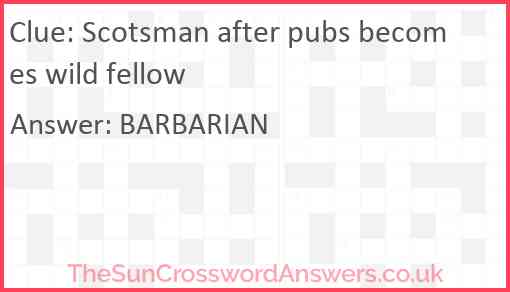 Scotsman after pubs becomes wild fellow Answer