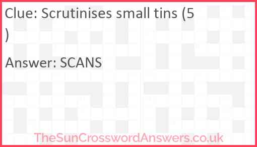 Scrutinises small tins (5) Answer