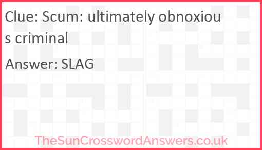 Scum: ultimately obnoxious criminal Answer