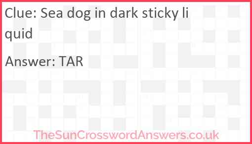 Sea dog in dark sticky liquid Answer