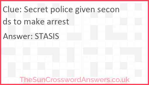 Secret police given seconds to make arrest Answer