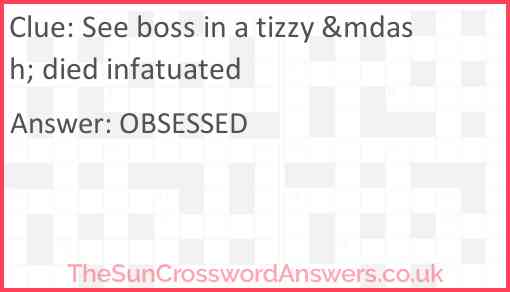 See boss in a tizzy &mdash; died infatuated Answer