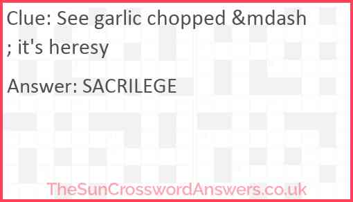 See garlic chopped &mdash; it's heresy Answer