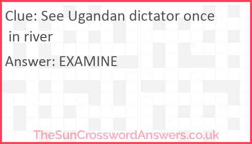 See Ugandan dictator once in river Answer
