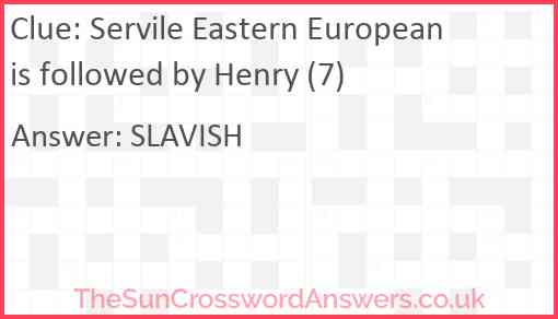Servile Eastern European is followed by Henry (7) Answer
