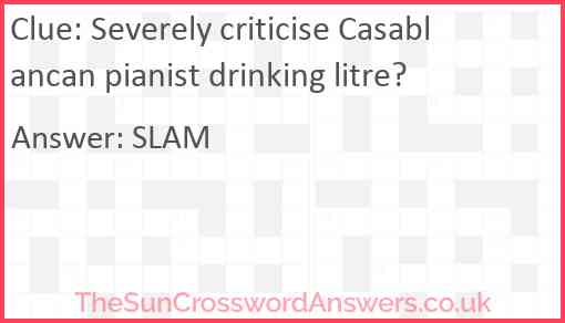 Severely criticise Casablancan pianist drinking litre? Answer