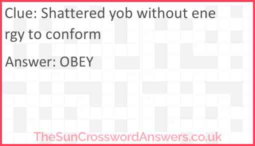 Shattered yob without energy to conform Answer