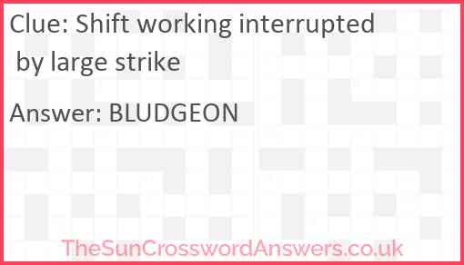 Shift working interrupted by large strike Answer