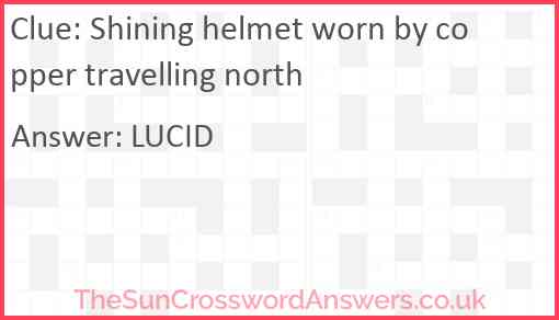 Shining helmet worn by copper travelling north Answer