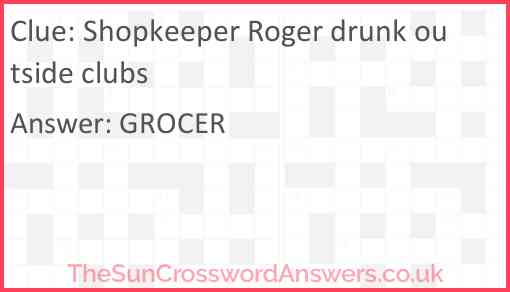 Shopkeeper Roger drunk outside clubs Answer