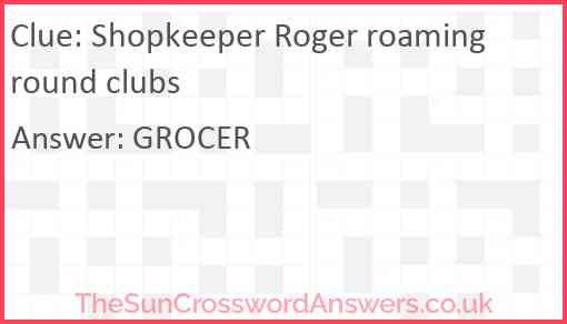 Shopkeeper Roger roaming round clubs Answer