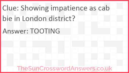 Showing impatience as cabbie in London district? Answer