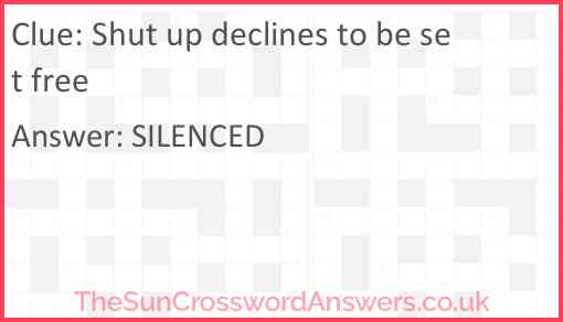 Shut up declines to be set free Answer