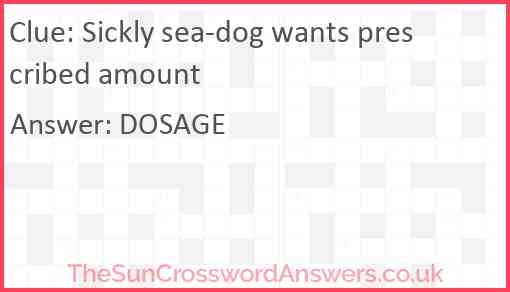 Sickly sea-dog wants prescribed amount Answer