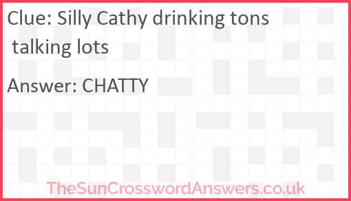 Silly Cathy drinking tons talking lots Answer