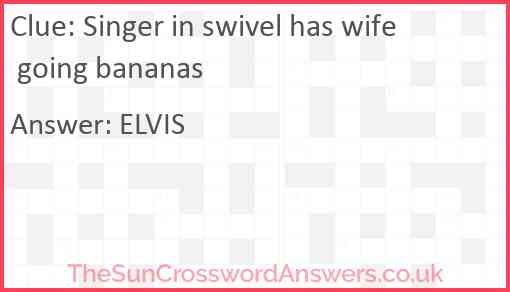 Singer in swivel has wife going bananas Answer