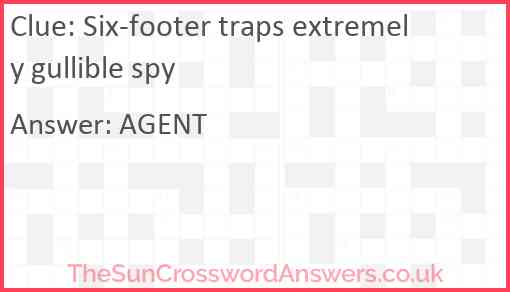 Six-footer traps extremely gullible spy Answer