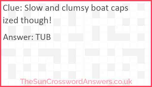 Slow and clumsy boat capsized though! Answer