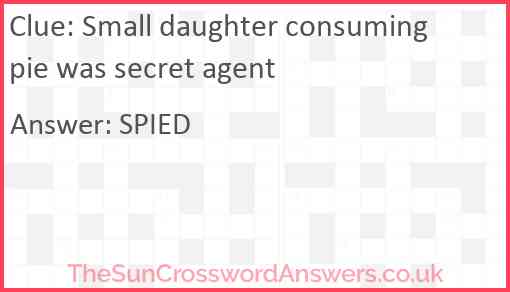 Small daughter consuming pie was secret agent Answer