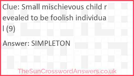 Small mischievous child revealed to be foolish individual (9) Answer