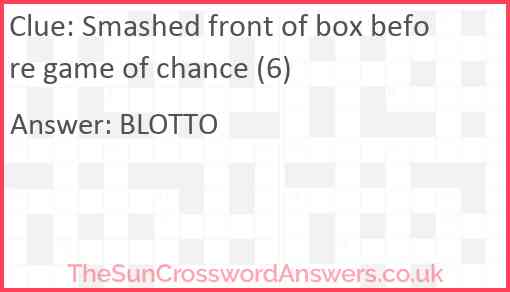 Smashed front of box before game of chance (6) Answer