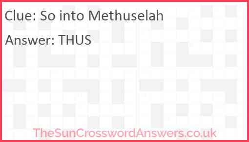 So into Methuselah Answer
