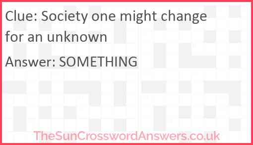 Society one might change for an unknown Answer