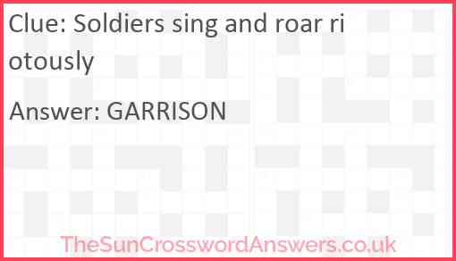 Soldiers sing and roar riotously Answer