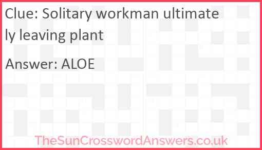 Solitary workman ultimately leaving plant Answer