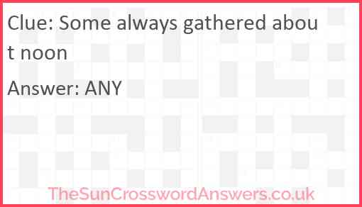 Some always gathered about noon Answer