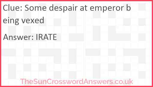 Some despair at emperor being vexed Answer