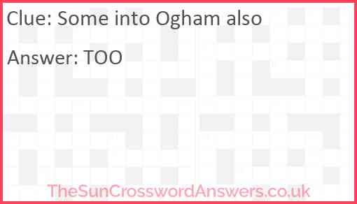 Some into Ogham also Answer