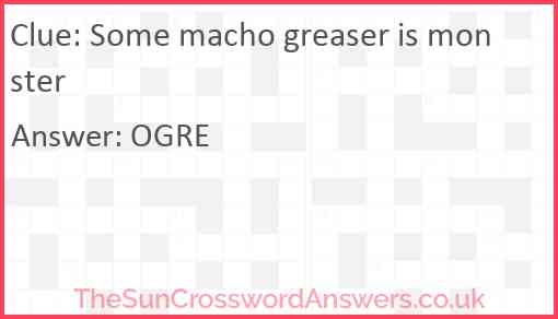 Some macho greaser is monster Answer