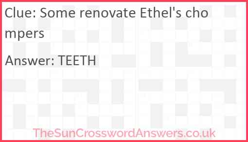Some renovate Ethel's chompers Answer
